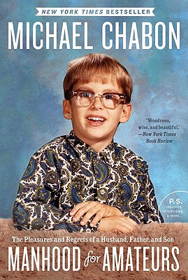 Book cover of Manhood for Amateurs: The Pleasures and Regrets of a Husband, Father, and Son by Chabon, Michael
