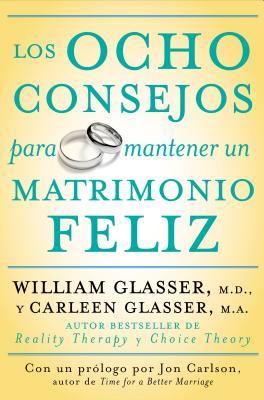 Book cover of Los Ocho Consejos Para Mantener Un Matrimonio Feliz = Eight Lessons for a Happier Marriage by Glasser, William