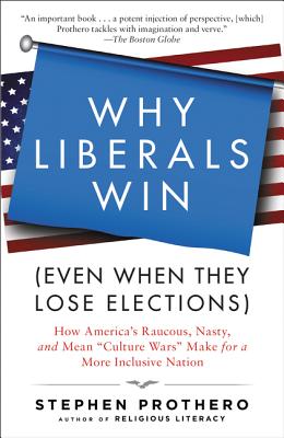 Book cover of Why Liberals Win (Even When They Lose Elections): How America's Raucous, Nasty, and Mean Culture Wars Make for a More Inclusive Nation by Prothero, Stephen
