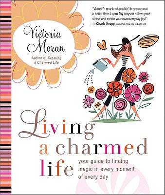 Book cover of Living a Charmed Life: Your Guide to Finding Magic in Every Moment of Every Day by Moran, Victoria