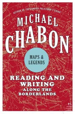 Book cover of Maps and Legends: Reading and Writing Along the Borderlands by Chabon, Michael