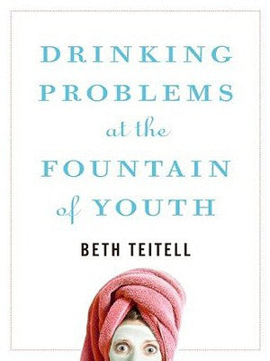 Book cover of Drinking Problems at the Fountain of Youth by Teitell, Beth