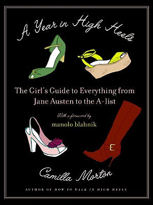 Book cover of A Year in High Heels: The Girl's Guide to Everything from Jane Austen to the A-List by Morton, Camilla