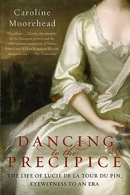 Book cover of Dancing to the Precipice: The Life of Lucie de la Tour Du Pin, Eyewitness to an Era by Moorehead, Caroline