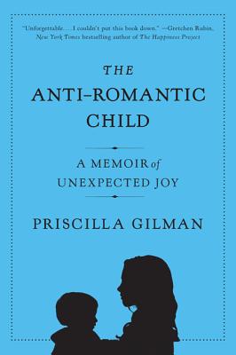 Book cover of The Anti-Romantic Child: A Memoir of Unexpected Joy by Gilman, Priscilla