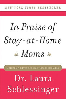 Book cover of In Praise of Stay-At-Home Moms by Schlessinger, Laura