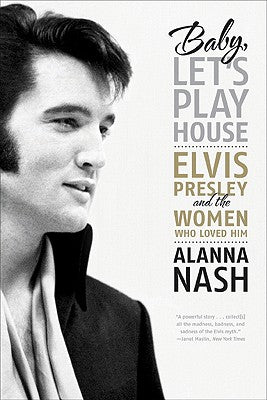 Book cover of Baby, Let's Play House: Elvis Presley and the Women Who Loved Him by Nash, Alanna