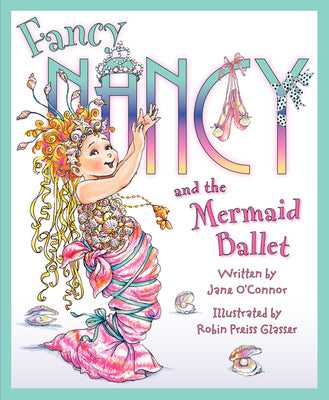 Book cover of Fancy Nancy and the Mermaid Ballet by O'Connor, Jane