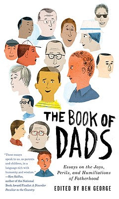 Book cover of The Book of Dads: Essays on the Joys, Perils, and Humiliations of Fatherhood by George, Ben