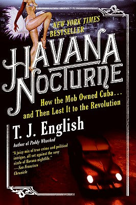 Book cover of Havana Nocturne: How the Mob Owned Cuba...and Then Lost It to the Revolution by English, T. J.