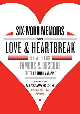 Book cover of Six-Word Memoirs on Love and Heartbreak: By Writers Famous and Obscure by Smith, Larry