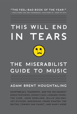 Book cover of This Will End in Tears: The Miserabilist Guide to Music by Houghtaling, Adam Brent