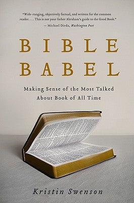 Book cover of Bible Babel: Making Sense of the Most Talked about Book of All Time by Swenson, Kristin
