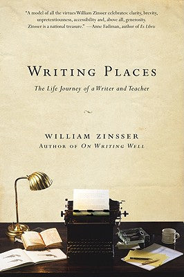 Book cover of Writing Places: The Life Journey of a Writer and Teacher by Zinsser, William