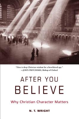 Book cover of After You Believe: Why Christian Character Matters by Wright, N. T.