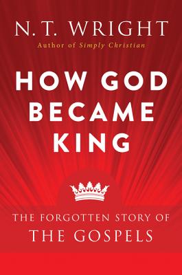 Book cover of How God Became King: The Forgotten Story of the Gospels by Wright, N. T.