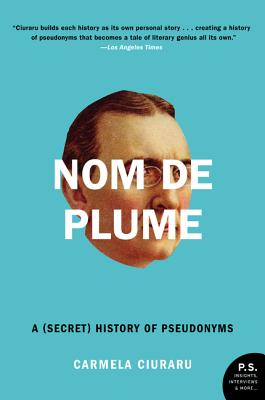 Book cover of Nom de Plume: A (Secret) History of Pseudonyms by Ciuraru, Carmela