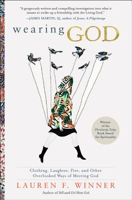 Book cover of Wearing God: Clothing, Laughter, Fire, and Other Overlooked Ways of Meeting God by Winner, Lauren F.