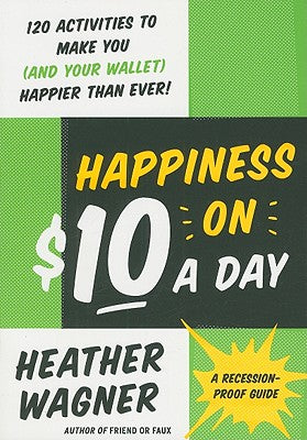 Book cover of Happiness on $10 a Day: A Recession-Proof Guide by Wagner, Heather