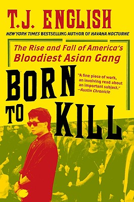 Book cover of Born to Kill: The Rise and Fall of America's Bloodiest Asian Gang by English, T. J.