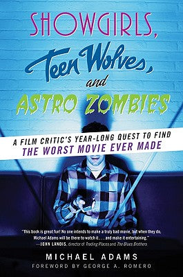 Book cover of Showgirls, Teen Wolves, and Astro Zombies: A Film Critic's Year-Long Quest to Find the Worst Movie Ever Made by Adams, Michael