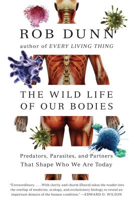 Book cover of The Wild Life of Our Bodies: Predators, Parasites, and Partners That Shape Who We Are Today by Dunn, Rob