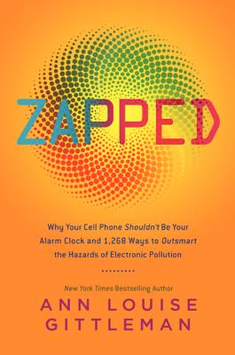 Book cover of Zapped: Why Your Cell Phone Shouldn't Be Your Alarm Clock and 1,268 Ways to Outsmart the Hazards of Electronic Pollution by Gittleman, Ann Louise