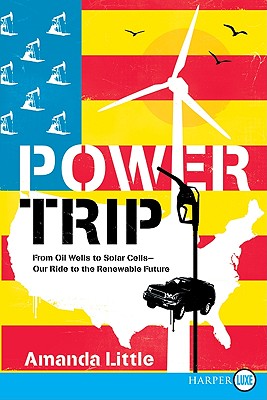 Book cover of Power Trip: From Oil Wells to Solar Cells--Our Ride to the Renewable Future by Little, Amanda