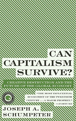 Can Capitalism Survive?: Creative Destruction and the Future of the Global Economy by Joseph A. Schumpeter book cover