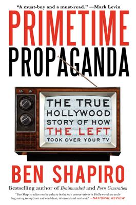 Book cover of Primetime Propaganda: The True Hollywood Story of How the Left Took Over Your TV by Shapiro, Ben