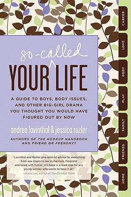 Book cover of Your So-Called Life: A Guide to Boys, Body Issues, and Other Big-Girl Drama You Thought You Would Have Figured Out by Now by Lavinthal, Andrea