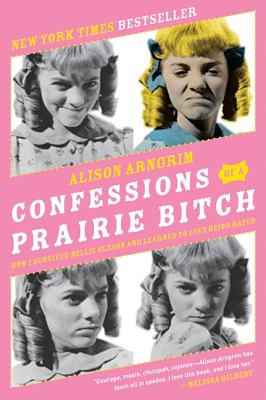 Book cover of Confessions of a Prairie Bitch: How I Survived Nellie Oleson and Learned to Love Being Hated by Arngrim, Alison