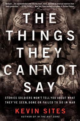 Book cover of The Things They Cannot Say: Stories Soldiers Won't Tell You about What They've Seen, Done or Failed to Do in War by Sites, Kevin