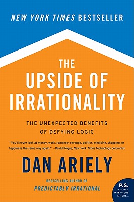 Book cover of The Upside of Irrationality: The Unexpected Benefits of Defying Logic by Ariely, Dan