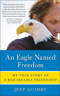 Book cover of An Eagle Named Freedom: My True Story of a Remarkable Friendship by Guidry, Jeff