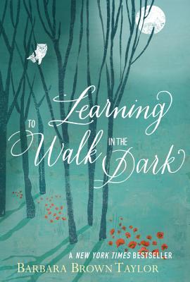 Book cover of Learning to Walk in the Dark: Because Sometimes God Shows Up at Night by Taylor, Barbara Brown