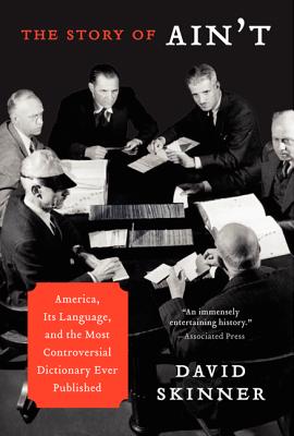 The Story of Ain't: America, Its Language, and the Most Controversial Dictionary Ever Published by David Skinner book cover