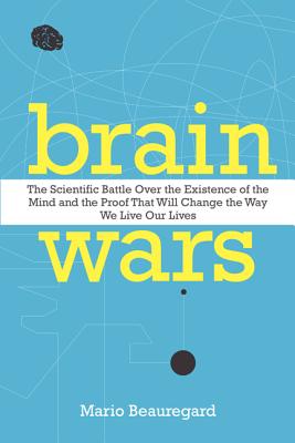 Book cover of Brain Wars: The Scientific Battle Over the Existence of the Mind and the Proof That Will Change the Way We Live Our Lives by Beauregard, Mario