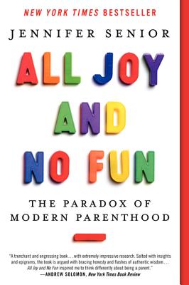 Book cover of All Joy and No Fun: The Paradox of Modern Parenthood by Senior, Jennifer