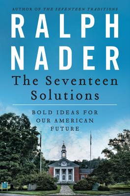 Book cover of The Seventeen Solutions: Bold Ideas for Our American Future by Nader, Ralph