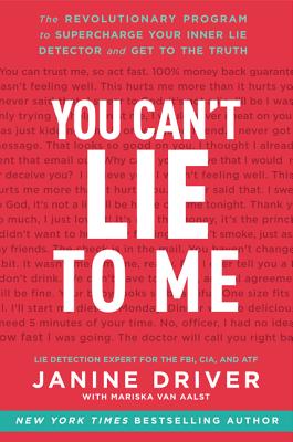 Book cover of You Can't Lie to Me: The Revolutionary Program to Supercharge Your Inner Lie Detector and Get to the Truth by Driver, Janine