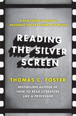 Book cover of Reading the Silver Screen: A Film Lover's Guide to Decoding the Art Form That Moves by Foster, Thomas C.