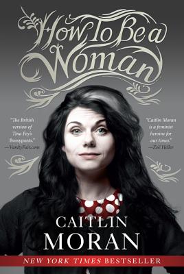 Book cover of How to Be a Woman by Moran, Caitlin