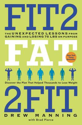 Book cover of Fit2fat2fit: The Unexpected Lessons from Gaining and Losing 75 Lbs on Purpose by Manning, Drew