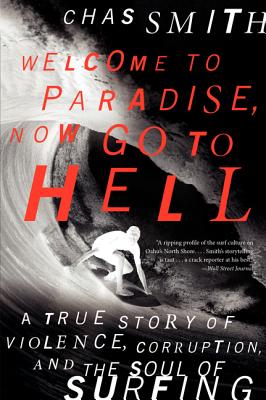 Book cover of Welcome to Paradise, Now Go to Hell: A True Story of Violence, Corruption, and the Soul of Surfing by Smith, Chas