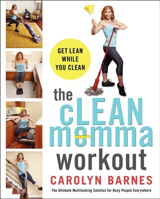 Book cover of The Clean Momma Workout: Get Lean While You Clean by Barnes, Carolyn