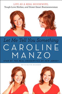 Book cover of Let Me Tell You Something: Life as a Real Housewife, Tough-Love Mother, and Street-Smart Businesswoman by Manzo, Caroline