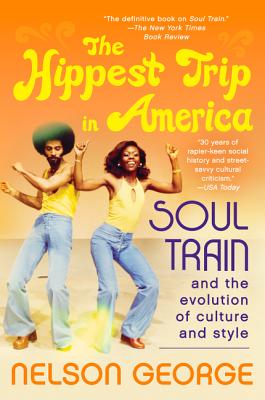Book cover of The Hippest Trip in America: Soul Train and the Evolution of Culture & Style by George, Nelson