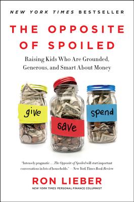Book cover of The Opposite of Spoiled: Raising Kids Who Are Grounded, Generous, and Smart about Money by Lieber, Ron