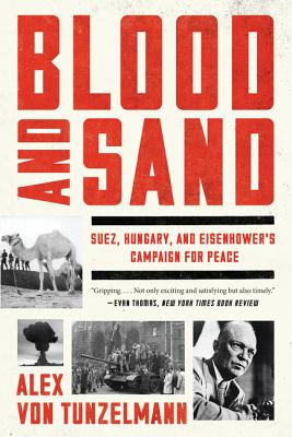 Blood and Sand: Suez, Hungary, and Eisenhower's Campaign for Peace by Alex Von Tunzelmann book cover